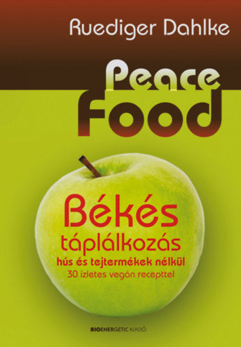 Peace Food - Békés táplálkozás hús és tejtermékek nélkül - Ruediger Dahlke