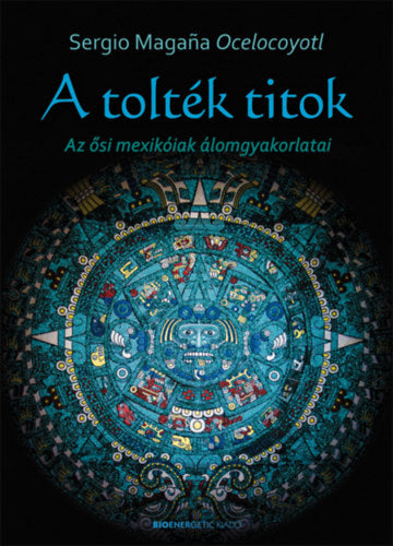 A tolték titok - Sergio Magana Ocelocoyotl