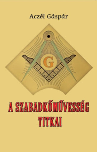 A szabadkőművesség titkai - Aczél Gáspár