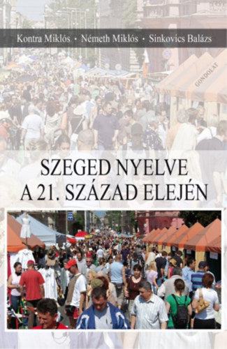 Szeged nyelve a 21. század elején - Kontra Miklós, Németh Miklós, Sinkovics Balázs