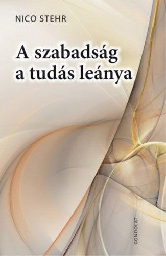 A szabadság a tudás leánya - Stehr, Nico