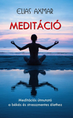 Meditáció - Meditációs útmutató a békés és stresszmentes élethez - Axmar, Elias