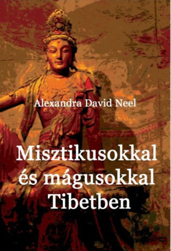 Misztikusokkal és mágusokkal Tibetben - Alexandra David-Néel
