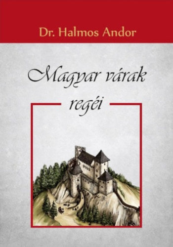 Magyar várak regéi - Dr. Halmos Andor