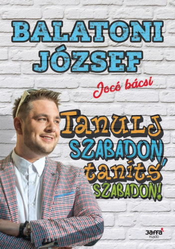 Tanulj szabadon, taníts szabadon! - Balatoni József