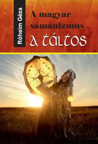 A magyar sámánizmus - A táltos - Róheim Géza