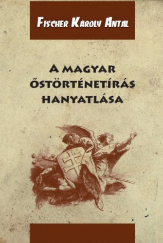 A magyar őstörténetírás hanyatlása - Fischer Károly Antal
