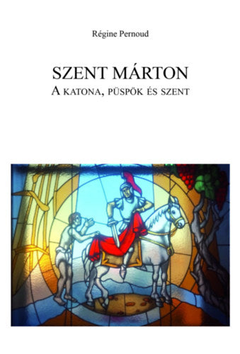 Szent Márton: A katona, püspök és szent - Pernoud, Regine