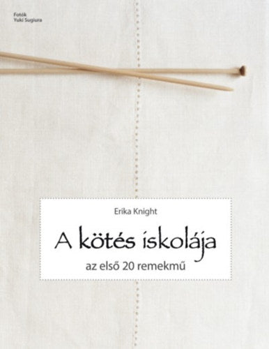 A kötés iskolája - Az első 20 remekmű - Erika Knight