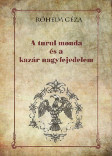 A turul monda és a kazár nagyfejedelem - Róheim Géza