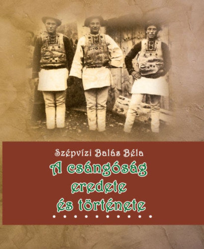 A csángóság eredete és története - Szépvízibalás Béla