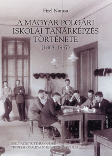 A magyar polgári iskolai tanárképzés története (1868-1947) - Fizel Natasa