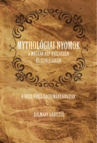 Mythológiai nyomok a magyar nép nyelvében és szokásaiban - Kálmány Lajos