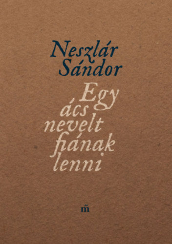 Egy ács nevelt fiának lenni - Neszlár Sándor