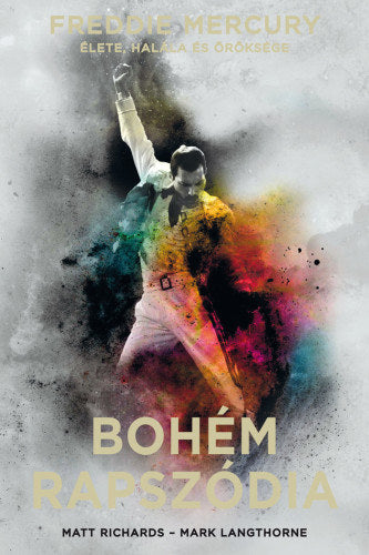 Bohém rapszódia: Freddie Mercury élete, halála és öröksége - kemény kötés - Matt Richards, Mark Langthorne