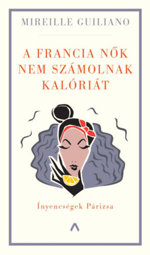 A francia nők nem számolnak kalóriát - Mireille Guiliano