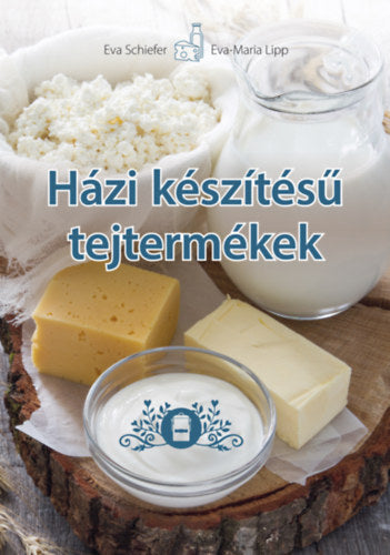 Házi készítésű tejtermékek - Eva Schiefer, Eva Maria Lipp