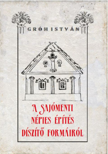 A sajómenti népies építés díszítő formáiról - Gróh István
