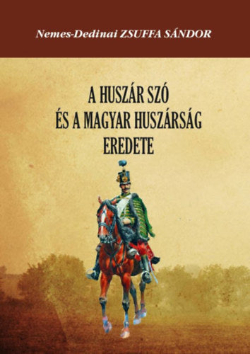 A huszár szó és a magyar huszárság eredete - Nemes-dedinaizsuffa Sándor