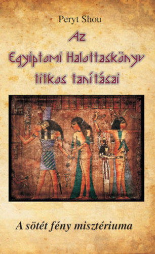 Az Egyiptomi Halottaskönyv titkos tanításai - Peryt Shou