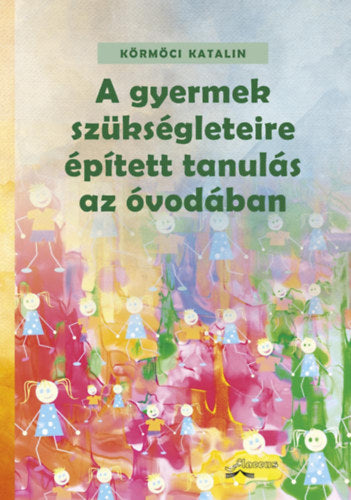 A gyermek szükségleteire épített tanulás az óvodában - Körmöci Katalin