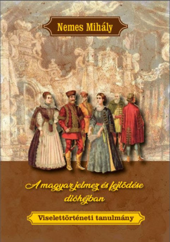A magyar jelmez és fejlődése dióhéjban - Nemes Mihály