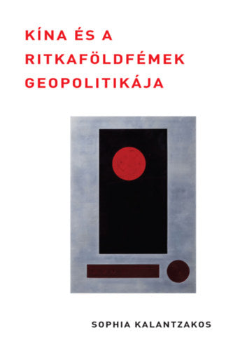 Kína és a ritkaföldfémek geopolitikája - Kalantzakos, Sophia