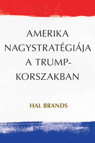 Amerika nagystratégiája a Trump-korszakban - Brands, Hal