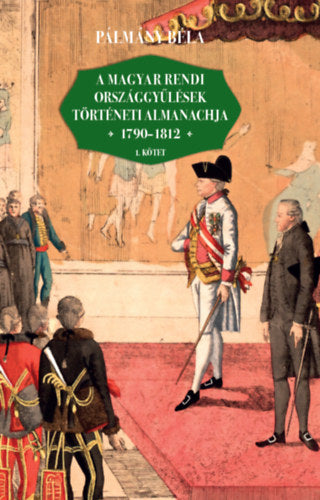 A magyar rendi országgyűlések történeti almanachja 1790-1812 - Pálmány Béla