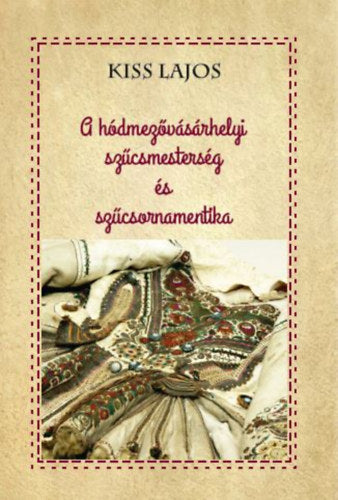 A hódmezővásárhelyi szűcsmesterség és szűcsornamentika - KISS LAJOS