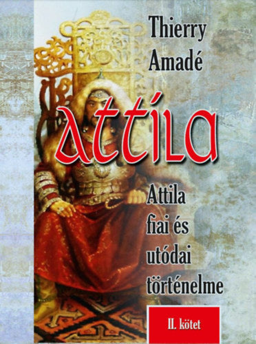 Attila - Attila fiai és utódai történelme - II. kötet