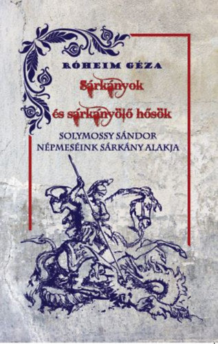 Sárkányok és sárkányölő hősök / Népmeséink sárkány alakja - Róheim Géza, Solymossy Sándor