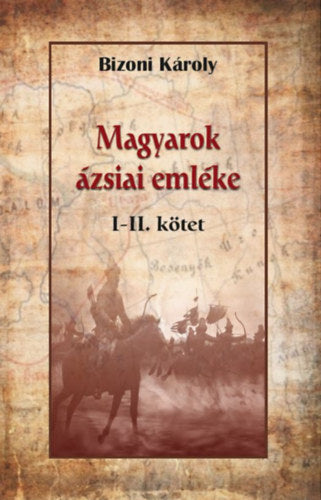 Magyarok ázsiai emléke I-II. - Bizoni Károly