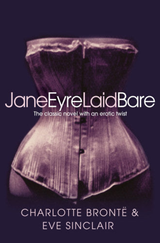 Jane Eyre Laid Bare - Eve Sinclair, Charlotte Bronte