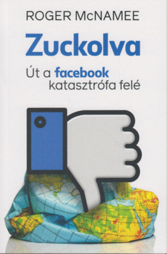 Zuckolva - Út a facebook katasztrófa felé - Roger Mcnamee