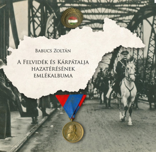 A Felvidék és Kárpátalja hazatérésének emlékalbuma - Babucs Zoltán