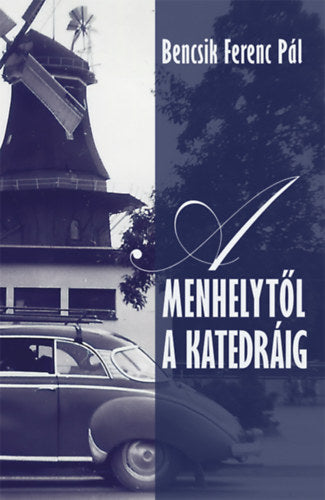 A menhelytől a katedráig - Bencsik Ferenc Pál