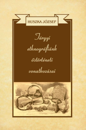 Tárgyi ethnográfiánk őstörténeti vonatkozásai - Huszka József