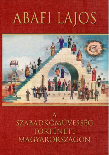 A szabadkőművesség története Magyarországon - Abafi Lajos