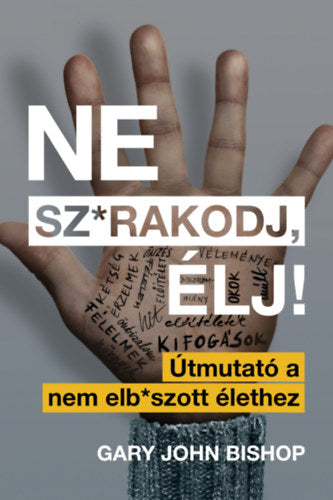Ne sz*rakodj, élj! - Gary John Bishop