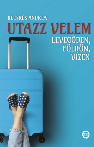 Utazz velem levegőben, földön, vízen - Kecskés Andrea
