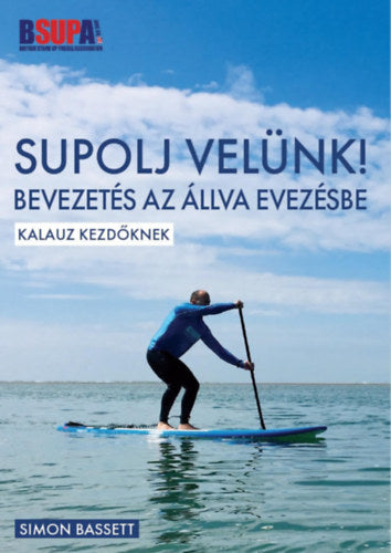 SUPOLJ velünk! - Bevezetés az állva evezésbe - Simon Bassett