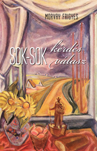Sok-sok kérdés - Sok-sok válasz - Morvay Frigyes