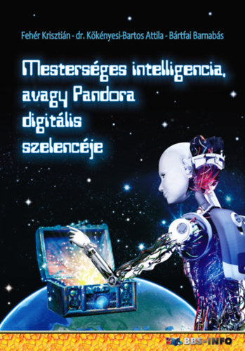 Mesterséges intelligencia, avagy Pandora digitális szelencéje - Fehér Krisztián, Bártfai Barnabás, Dr. Kökényesi Bartos Attila
