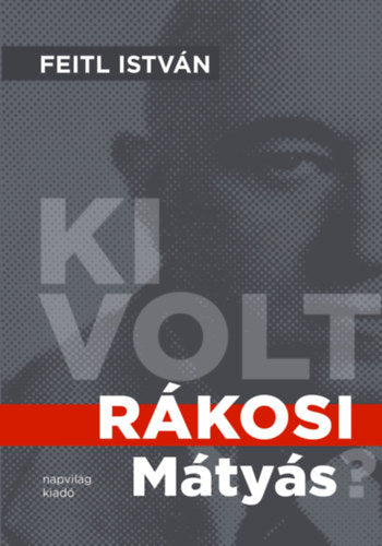Ki volt Rákosi Mátyás? - Feitl István