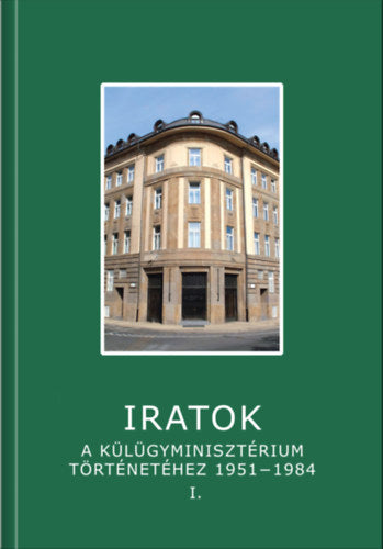 Iratok a Külügyminisztérium történetéhez 1951-1984 - 1. kötet - 