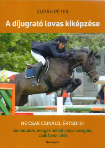 A díjugrató lovas kiképzése - Zupán Péter