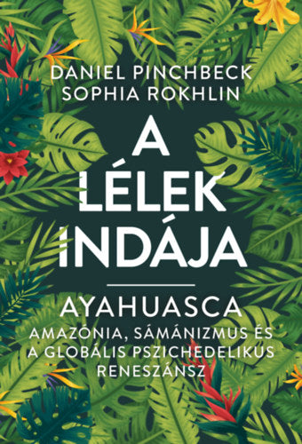 A Lélek Indája - Ayahuasca - Daniel Pinchbeck, Sophia Rokhlin