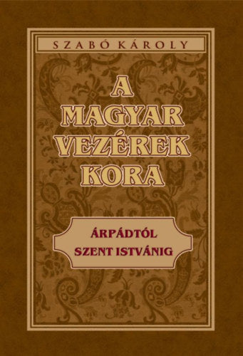 A magyar vezérek kora - Szabó Károly