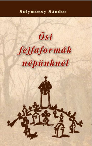 Ősi fejfaformák népünknél - Solymossy Sándor